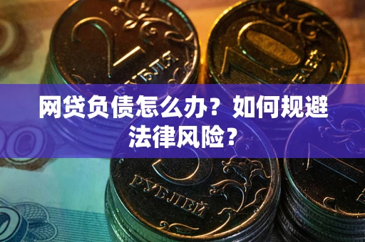北京网贷负债怎么办？如何规避法律风险？