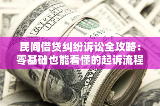 北京民间借贷纠纷诉讼全攻略：零基础也能看懂的起诉流程与证据整理指南