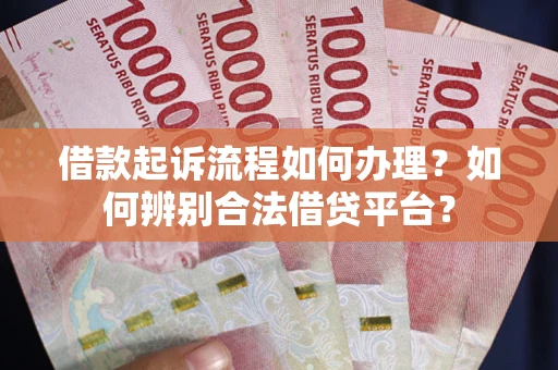 北京借款起诉流程如何办理？如何辨别合法借贷平台？