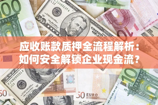北京应收账款质押全流程解析：如何安全解锁企业现金流？