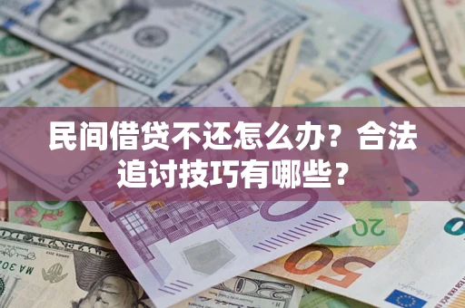 北京民间借贷不还怎么办？合法追讨技巧有哪些？