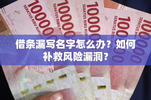 北京借条漏写名字怎么办？如何补救风险漏洞？
