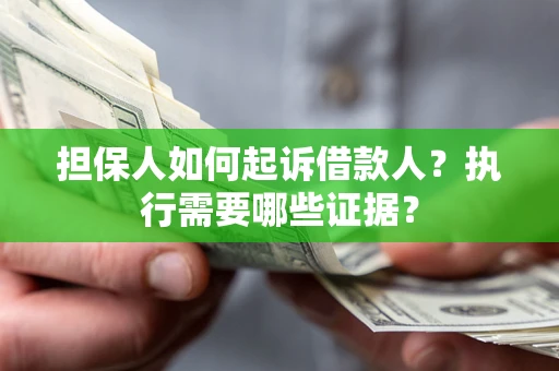 北京担保人如何起诉借款人？执行需要哪些证据？