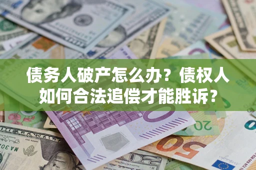 北京债务人破产怎么办？债权人如何合法追偿才能胜诉？
