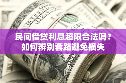 北京民间借贷利息超限合法吗？如何辨别套路避免损失
