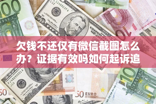 北京欠钱不还仅有微信截图怎么办？证据有效吗如何起诉追回欠款？