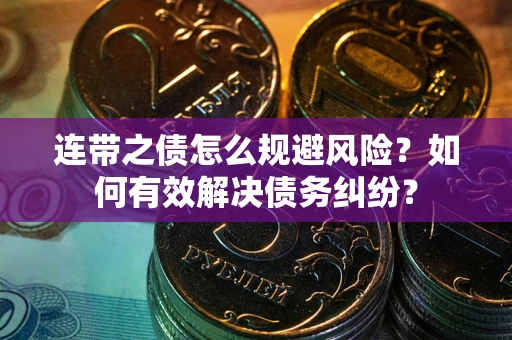 北京连带之债怎么规避风险？如何有效解决债务纠纷？