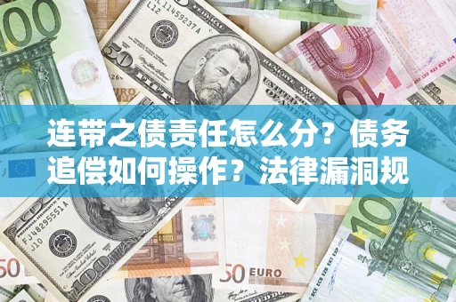 北京连带之债责任怎么分？债务追偿如何操作？法律漏洞规避指南