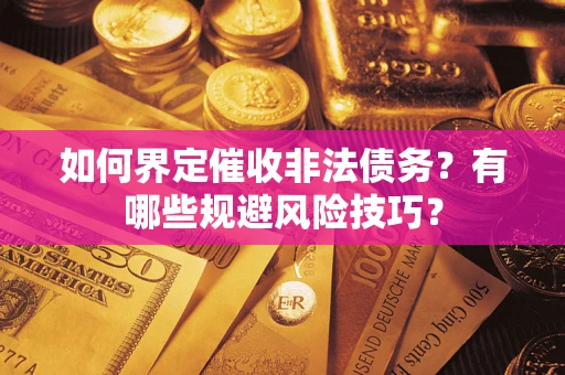 北京如何界定催收非法债务？有哪些规避风险技巧？
