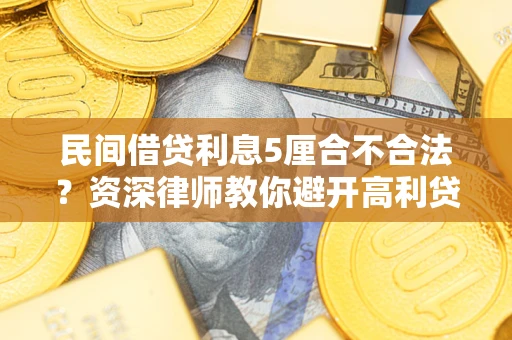 北京民间借贷利息5厘合不合法？资深律师教你避开高利贷陷阱
