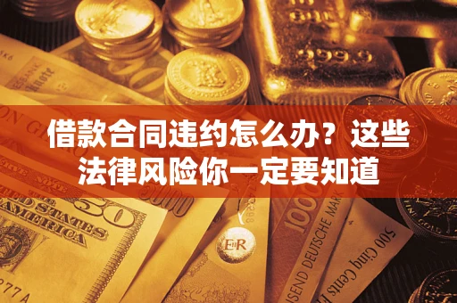 北京借款合同违约怎么办？这些法律风险你一定要知道