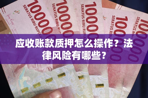 北京应收账款质押怎么操作？法律风险有哪些？