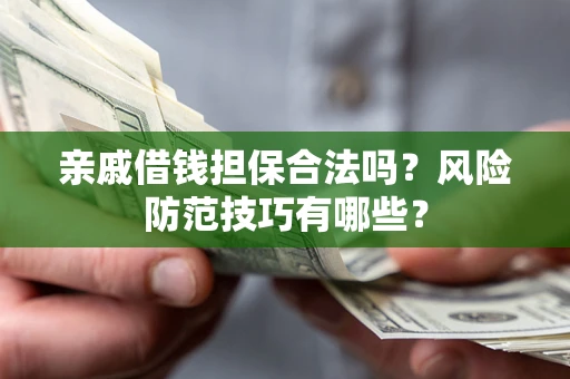 北京亲戚借钱担保合法吗？风险防范技巧有哪些？