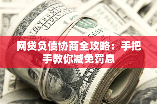 北京网贷负债协商全攻略：手把手教你减免罚息