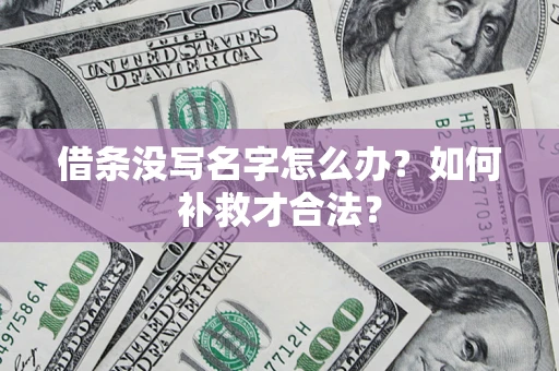 北京借条没写名字怎么办？如何补救才合法？