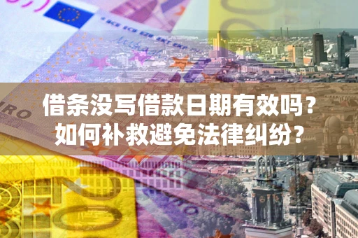 北京借条没写借款日期有效吗？如何补救避免法律纠纷？