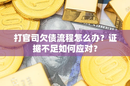 北京打官司欠债流程怎么办？证据不足如何应对？