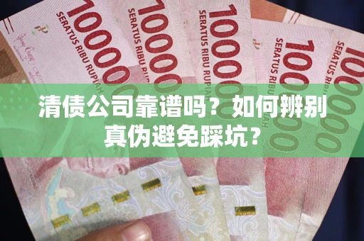 北京清债公司靠谱吗？如何辨别真伪避免踩坑？