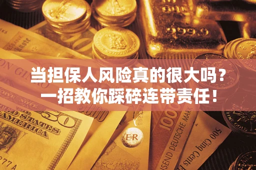 北京当担保人风险真的很大吗？一招教你踩碎连带责任！