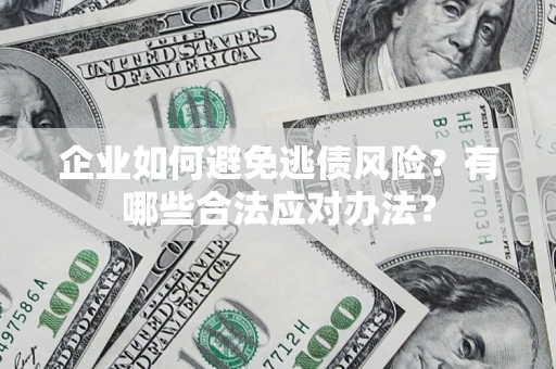 北京企业如何避免逃债风险？有哪些合法应对办法？