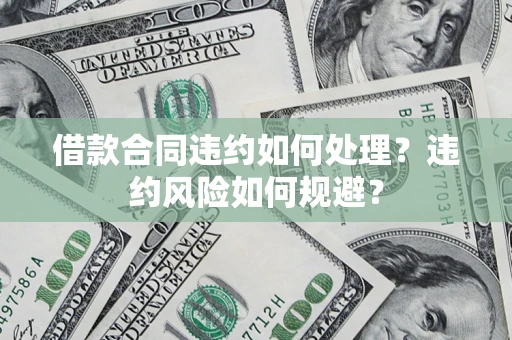 北京借款合同违约如何处理？违约风险如何规避？