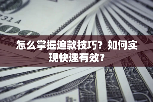 北京怎么掌握追款技巧？如何实现快速有效？