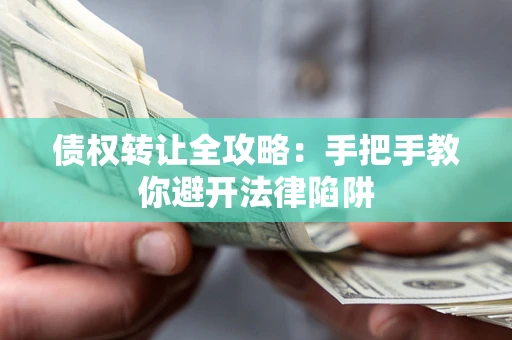 北京债权转让全攻略：手把手教你避开法律陷阱