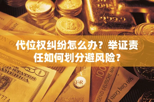 北京代位权纠纷怎么办？举证责任如何划分避风险？