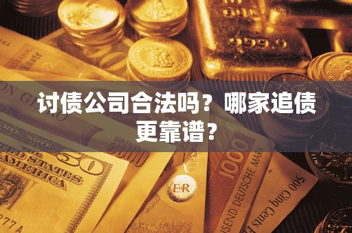 北京讨债公司合法吗？哪家追债更靠谱？