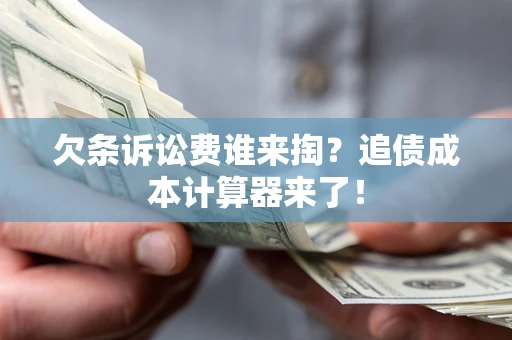 北京欠条诉讼费谁来掏？追债成本计算器来了！