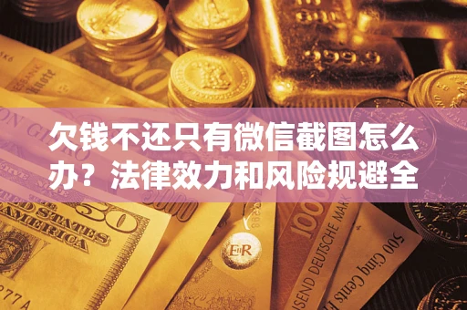 北京欠钱不还只有微信截图怎么办？法律效力和风险规避全解析