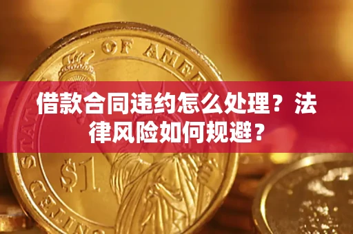 北京借款合同违约怎么处理？法律风险如何规避？