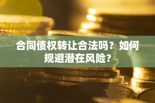 北京合同债权转让合法吗？如何规避潜在风险？