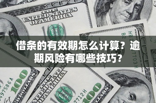 北京借条的有效期怎么计算？逾期风险有哪些技巧？
