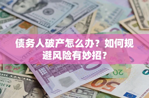 北京债务人破产怎么办？如何规避风险有妙招？