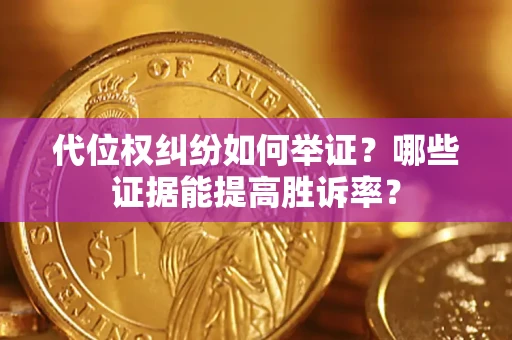 北京代位权纠纷如何举证？哪些证据能提高胜诉率？