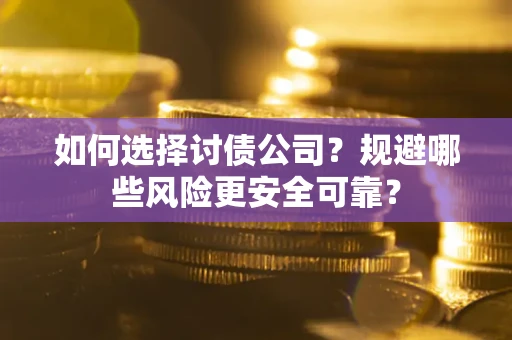 北京如何选择讨债公司？规避哪些风险更安全可靠？
