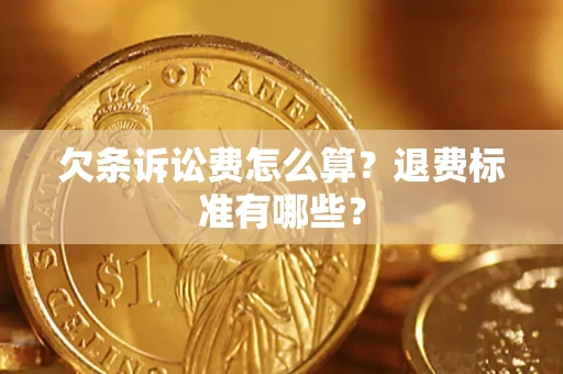 北京欠条诉讼费怎么算？退费标准有哪些？