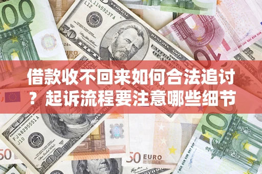 北京借款收不回来如何合法追讨？起诉流程要注意哪些细节？
