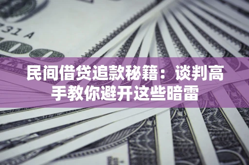 北京民间借贷追款秘籍：谈判高手教你避开这些暗雷