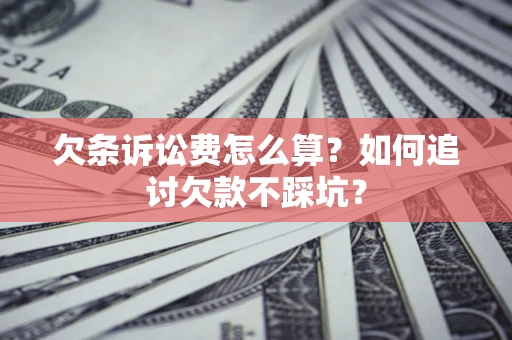 北京欠条诉讼费怎么算？如何追讨欠款不踩坑？