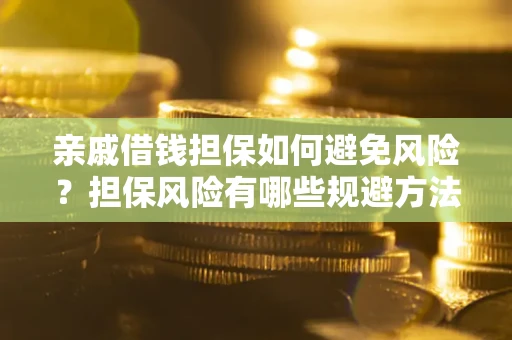 北京亲戚借钱担保如何避免风险？担保风险有哪些规避方法？