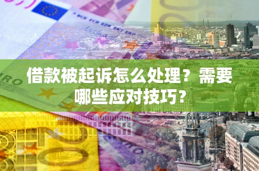 北京借款被起诉怎么处理？需要哪些应对技巧？