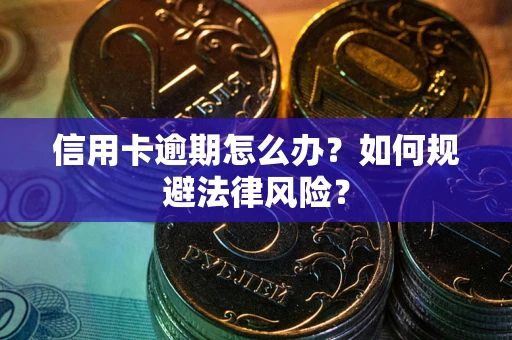 北京信用卡逾期怎么办？如何规避法律风险？