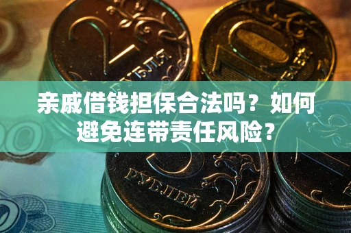 北京亲戚借钱担保合法吗？如何避免连带责任风险？