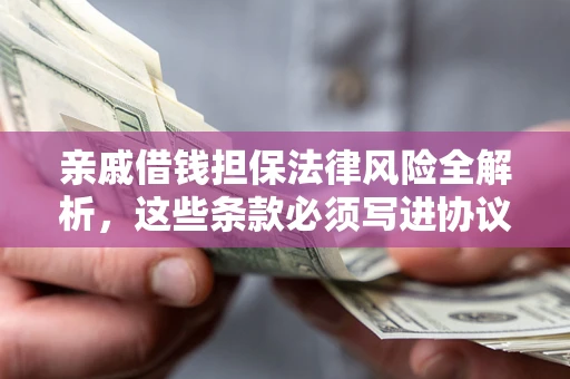北京亲戚借钱担保法律风险全解析，这些条款必须写进协议