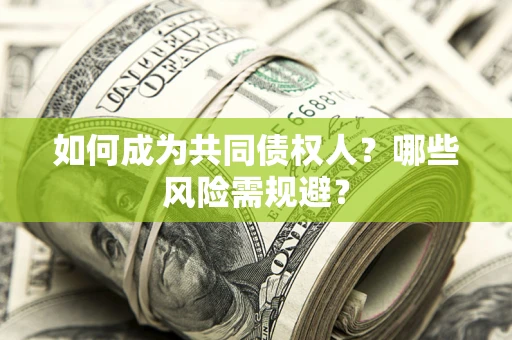 北京如何成为共同债权人？哪些风险需规避？