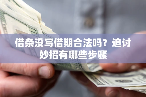 北京借条没写借期合法吗？追讨妙招有哪些步骤