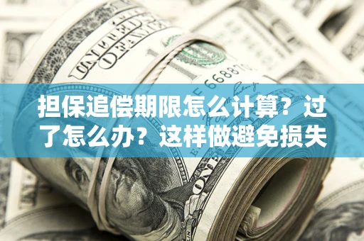北京担保追偿期限怎么计算？过了怎么办？这样做避免损失！