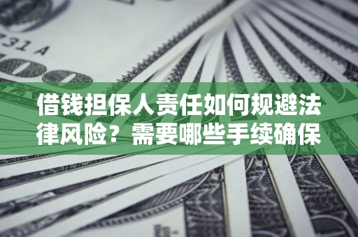 北京借钱担保人责任如何规避法律风险？需要哪些手续确保安全？